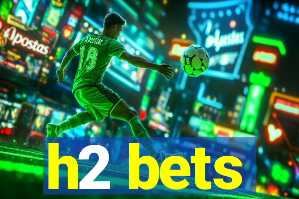 h2 bets